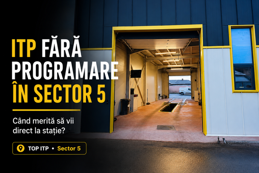 ITP fără programare în Sector 5: când merită să vii direct la stație?